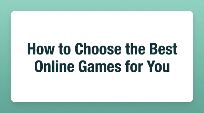 How to Choose the Best Online Games for You
